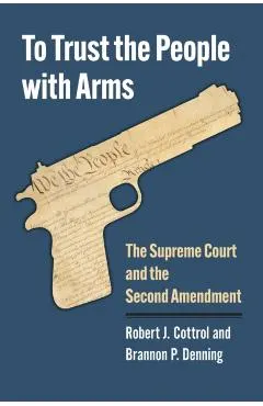 To Trust the People with Arms: The Supreme Court and the Second Amendment