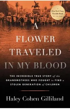 A Flower Traveled in My Blood: The Incredible True Story of the Grandmothers Who Fought to Find a Stolen Generation of Children