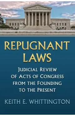Repugnant Laws: Judicial Review of Acts of Congress from the Founding to the Present
