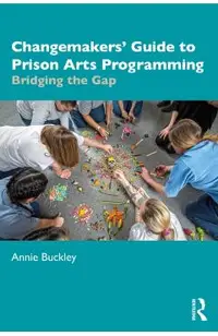 Changemakers' Guide to Prison Arts Programming: Bridging the Gap