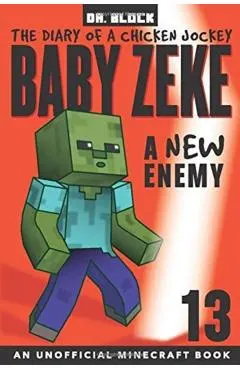 Baby Zeke -- A New Enemy: The Diary of a Chicken Jockey, Book 13 (an Unofficial Minecraft book)