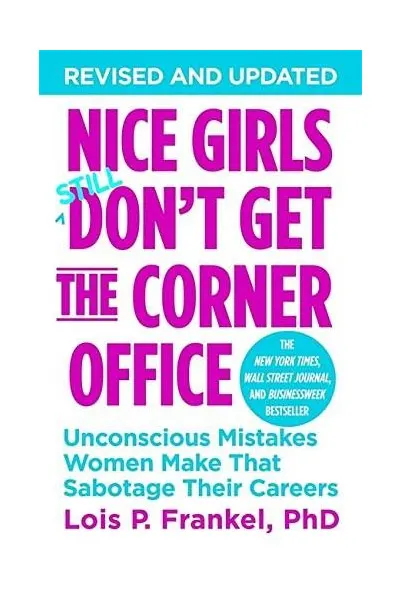 Nice Girls Don't Get The Corner Office: Unconscious Mistakes Women Make That Sabotage Their Careers