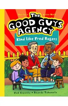 The Good Guys Agency: Kind Like Fred Rogers: Boys for a Better World
