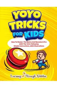 YoYo Tricks For Kids: How To Master The Basics And Become A Pro With The YoYo Following Simple Instructions, With Illustrations