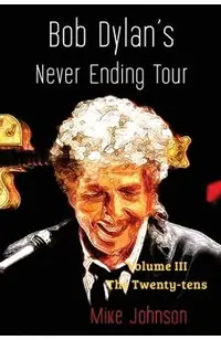 Bob Dylan's Never Ending Tour: Volume III The Twenty-tens