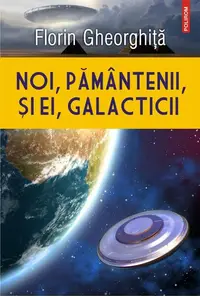 Noi, pământenii, și ei, galacticii - Paperback brosat - Florin Gheorghiţă