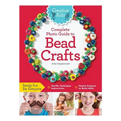 Creative Kids Complete Photo Guide to Bead Crafts