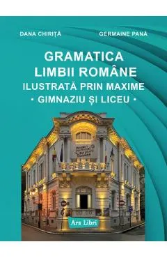 Gramatica limbii romane ilustrata prin maxime. Gimnaziu si liceu