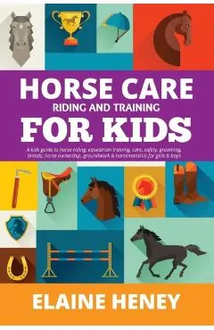 Horse Care, Riding & Training for Kids age 6 to 11 - A kids guide to horse riding, equestrian training, care, safety, grooming, breeds, horse ownershi