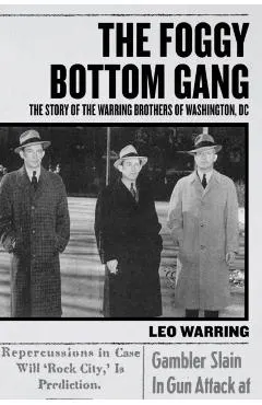 The Foggy Bottom Gang: The Story of the Warring Brothers of Washington, DC