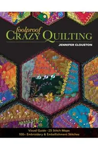 Foolproof Crazy Quilting: Visual Guide--25 Stitch Maps - 100+ Embroidery & Embellishment Stitches