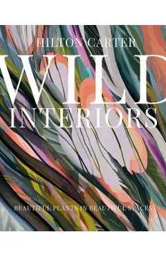 Wild Interiors: Beautiful Plants in Beautiful Spaces