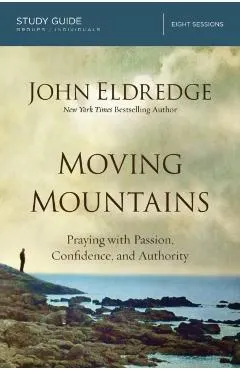 Moving Mountains: Praying with Passion, Confidence, and Authority