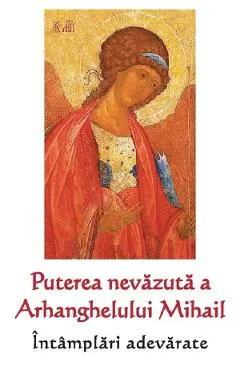 Puterea nevazuta a Arhanghelului Mihail. Intamplari adevarate