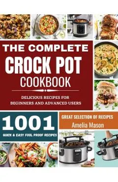 The Complete Crock Pot Cookbook: 1001 Delicious Great Selection of Crock Pot Slow Cooker Recipes for Beginners & Advanced Users: Fast Cooking Express
