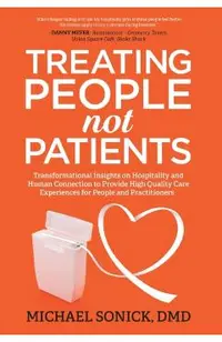 Treating People Not Patients: Transformational Insights on Hospitality and Human Connection to Provide High Quality Care Experiences for People and