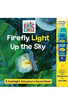 World of Eric Carle: Firefly, Light Up the Sky: A Flashlight Adventure Sound Book