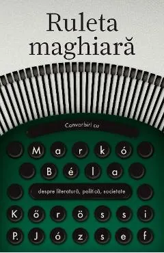 Ruleta maghiara. Convorbiri cu Marko Bela