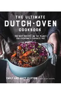 The Ultimate Dutch Oven Cookbook: The Best Recipes on the Planet for Everyone's Favorite Pot