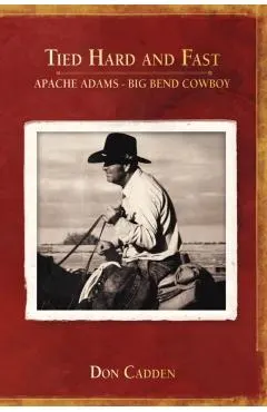 Tied Hard and Fast: Apache Adams-Big Bend Cowboy