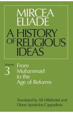 History of Religious Ideas, Volume 3: From Muhammad to the Age of Reforms
