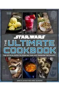 Star Wars: The Ultimate Cookbook: The Official Guide to Cooking Your Way Through the Galaxy