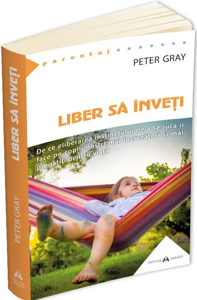 Liber sa inveti - De ce eliberarea instinctului de a se juca ii va face mai fericiti pe copiii nostri mai fericiti, mai increzatori si mai pregatiti pentru viata