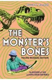 The Monster's Bones (Young Readers Edition): The Discovery of T. Rex and How It Shook Our World