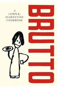 Brutto: A (Simple) Florentine Cookbook
