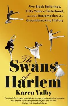 The Swans of Harlem: Five Black Ballerinas, Fifty Years of Sisterhood, and Their Reclamation of a Groundbreaking History