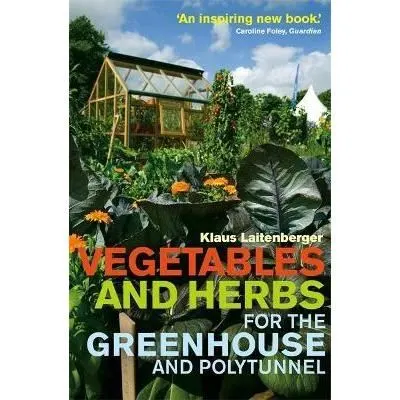 Vegetables and Herbs for the Greenhouse and Polytunnel