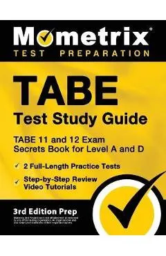 TABE Test Study Guide - TABE 11 and 12 Secrets Book for Level A and D, 2 Full-Length Practice Exams, Step-by-Step Review Video Tutorials: [3rd Edition