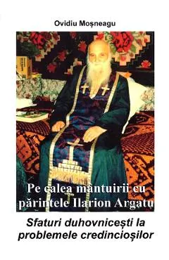 Pe calea mantuirii cu parintele Ilarion Argatu