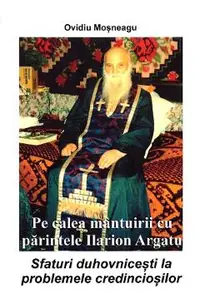 Pe calea mantuirii cu parintele Ilarion Argatu
