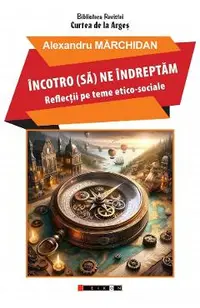 Incotro (sa) ne indreptam. Reflectii pe teme etico-sociale
