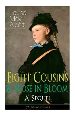 Eight Cousins & Rose in Bloom - A Sequel (Children's Classic): A Story of Rose Campbell