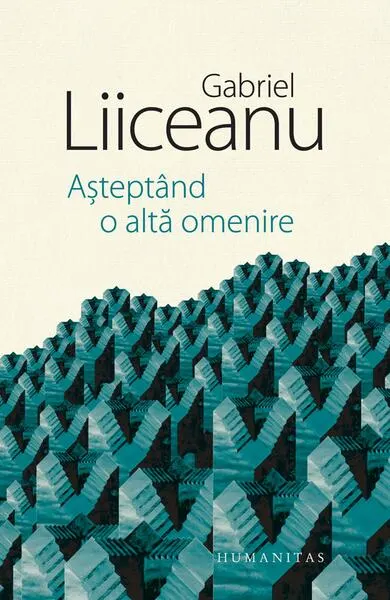 Așteptând o altă omenire - Hardcover - Gabriel Liiceanu