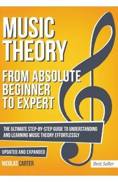 Music Theory: From Beginner to Expert - The Ultimate Step-By-Step Guide to Understanding and Learning Music Theory Effortlessly