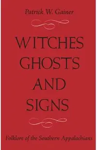 Witches, Ghosts, and Signs: Folklore of the Southern Appalachians