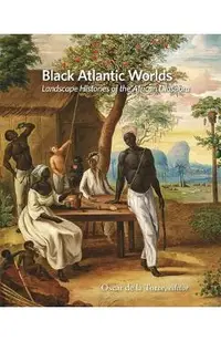 Black Atlantic Worlds: Landscape Histories of the African Diaspora