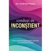 Condusi de inconstient. Preia controlul asupra partilor ascunse ale mintii tale in 12 pasi