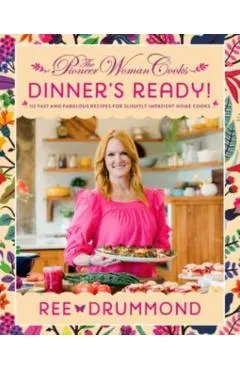 The Pioneer Woman Cooks: Dinner's Ready!: 112 Fast and Fabulous Recipes for Slightly Impatient Home Cooks