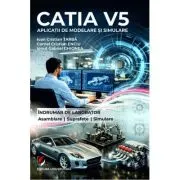 CATIA V5. Aplicatii de modelare si simulare. Indrumar de laborator. Pentru uzul studentilor din facultatile cu profil mecanic