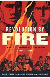 Revolution by Fire: New York's Afro-Irish Uprising of 1741, a Graphic Novel