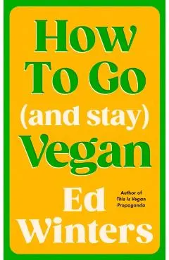 How to Go (and Stay) Vegan - Ed Winters