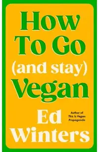 How to Go (and Stay) Vegan - Ed Winters