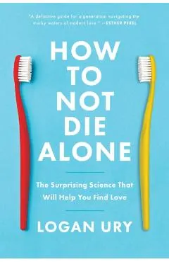 How to Not Die Alone: The Surprising Science That Will Help You Find Love