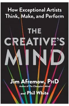 The Creative's Mind: How Exceptional Artists Think, Make, and Perform