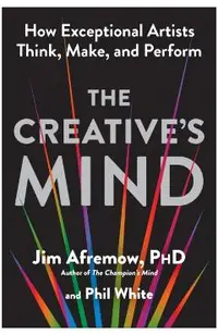 The Creative's Mind: How Exceptional Artists Think, Make, and Perform
