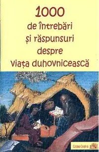 1000 de intrebari si raspunsuri despre viata duhovniceasca